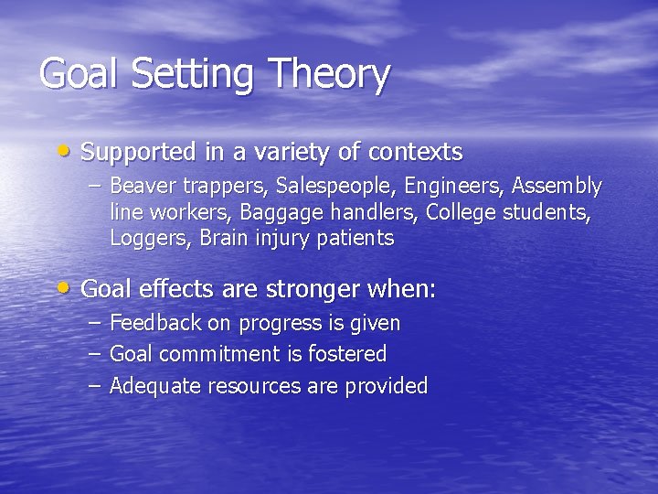 Goal Setting Theory • Supported in a variety of contexts – Beaver trappers, Salespeople,