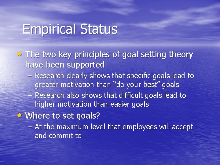 Empirical Status • The two key principles of goal setting theory have been supported