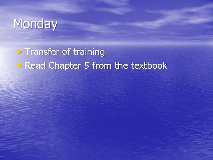 Monday • Transfer of training • Read Chapter 5 from the textbook 