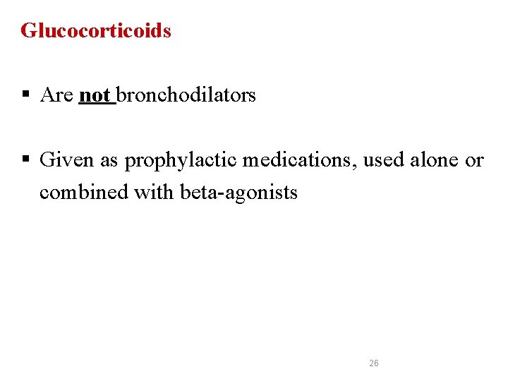 Glucocorticoids § Are not bronchodilators § Given as prophylactic medications, used alone or combined