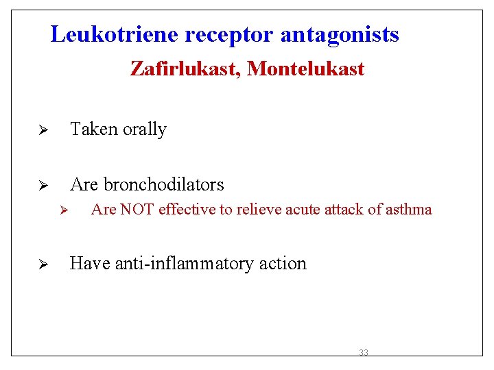 Leukotriene receptor antagonists Zafirlukast, Montelukast Ø Taken orally Ø Are bronchodilators Ø Ø Are