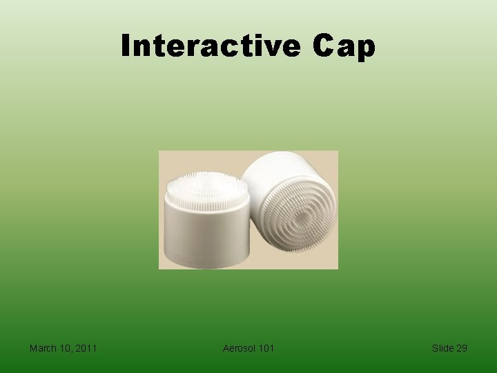 Interactive Cap March 10, 2011 Aerosol 101 Slide 29 