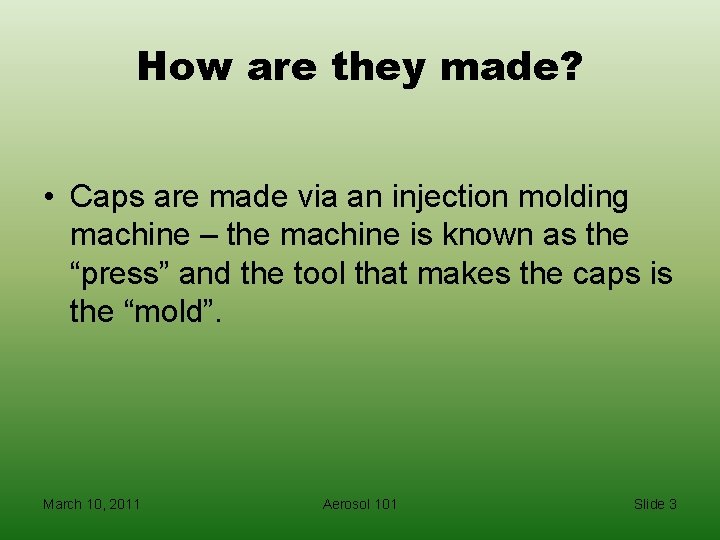 How are they made? • Caps are made via an injection molding machine –