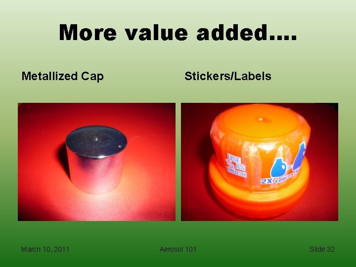 More value added…. Metallized Cap March 10, 2011 Stickers/Labels Aerosol 101 Slide 32 