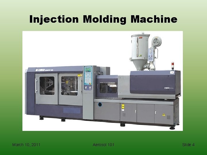 Injection Molding Machine March 10, 2011 Aerosol 101 Slide 4 