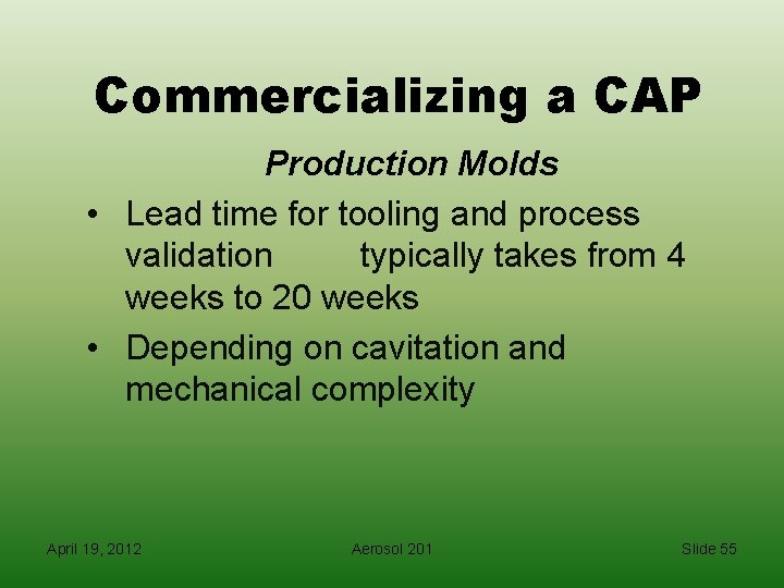 Commercializing a CAP Production Molds • Lead time for tooling and process validation typically