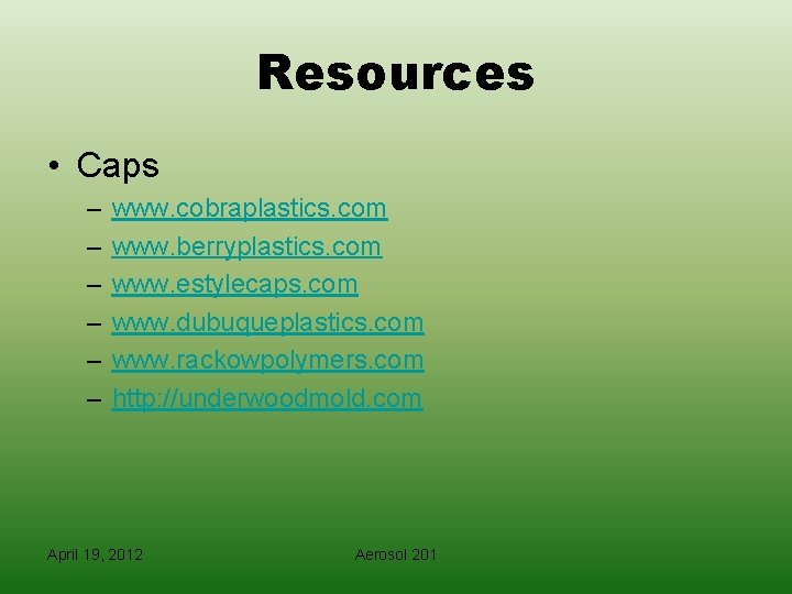 Resources • Caps – – – www. cobraplastics. com www. berryplastics. com www. estylecaps.