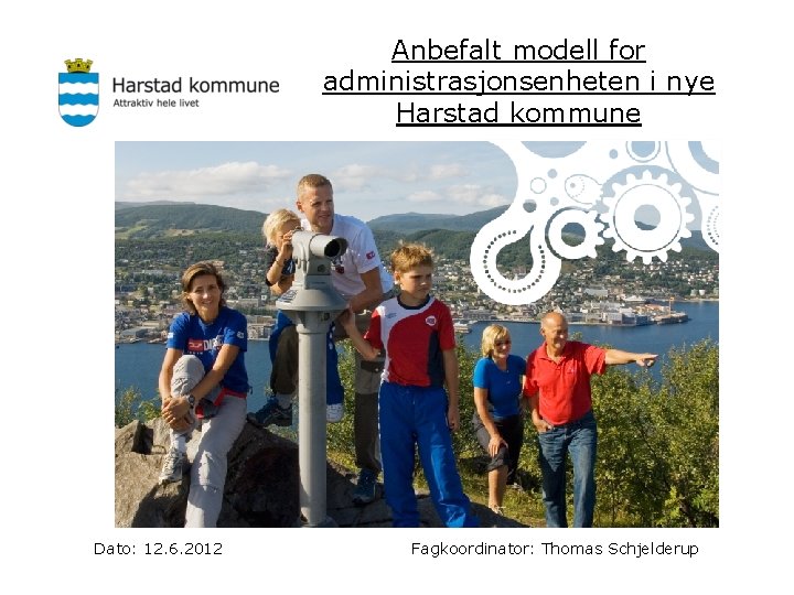 Anbefalt modell for administrasjonsenheten i nye Harstad kommune Dato: 12. 6. 2012 Fagkoordinator: Thomas