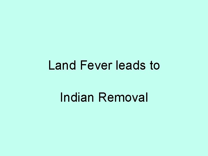 Land Fever leads to Indian Removal 