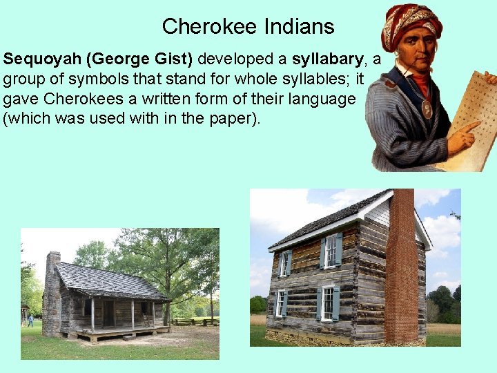 Cherokee Indians Sequoyah (George Gist) developed a syllabary, a group of symbols that stand