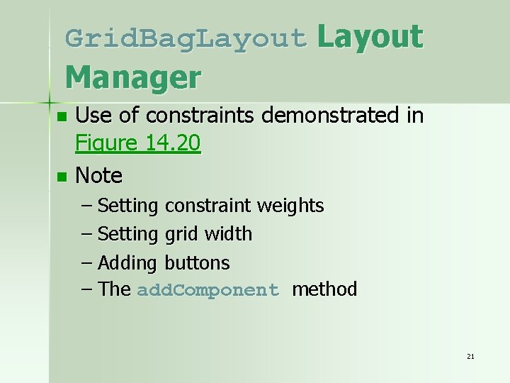 Grid. Bag. Layout Manager Use of constraints demonstrated in Figure 14. 20 n Note
