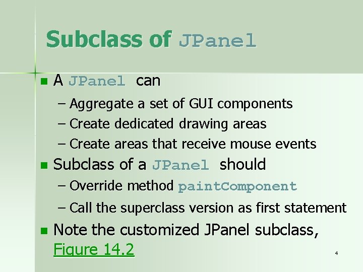 Subclass of JPanel n A JPanel can – Aggregate a set of GUI components