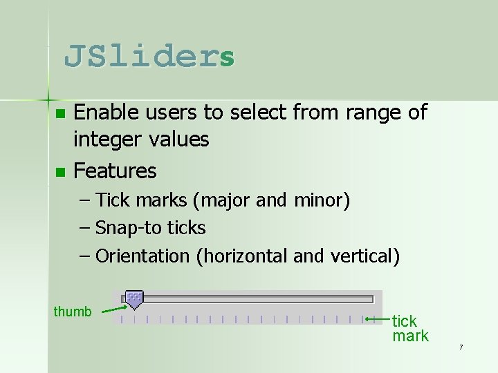 JSliders Enable users to select from range of integer values n Features n –