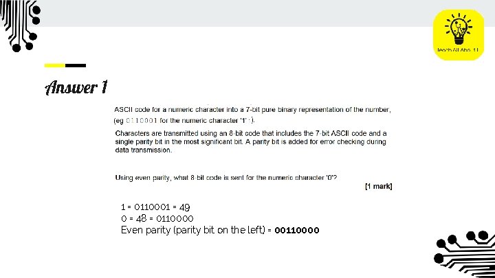 Answer 1 1 = 0110001 = 49 0 = 48 = 0110000 Even parity