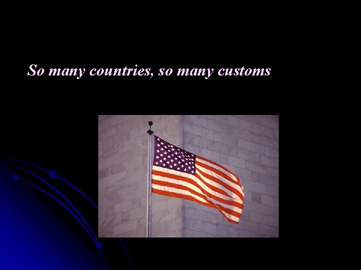 So many countries, so many customs 