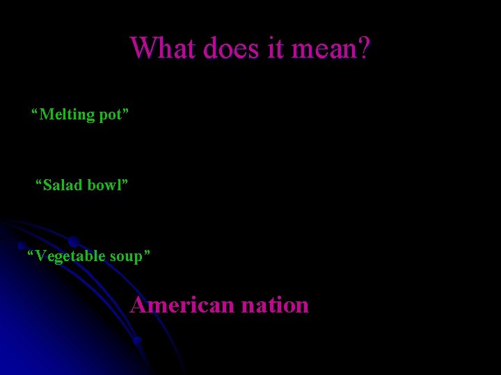 What does it mean? “Melting pot” “Salad bowl” “Vegetable soup” American nation 
