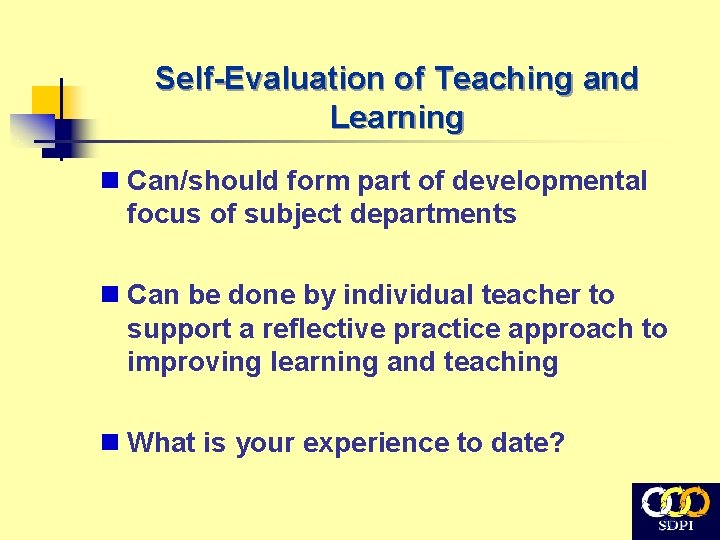 Self-Evaluation of Teaching and Learning n Can/should form part of developmental focus of subject