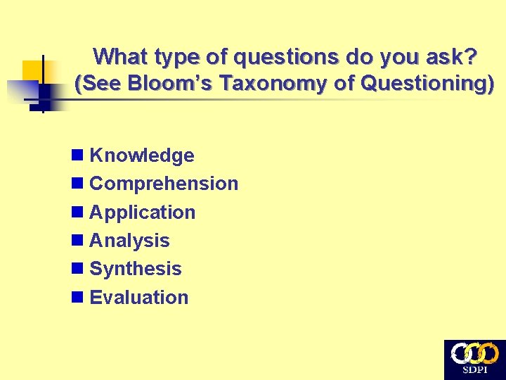 What type of questions do you ask? (See Bloom’s Taxonomy of Questioning) n Knowledge