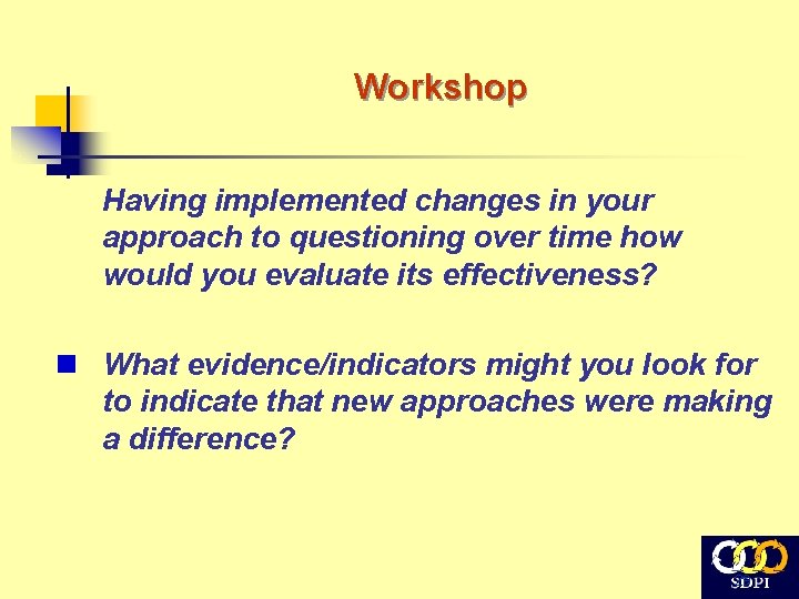 Workshop Having implemented changes in your approach to questioning over time how would you