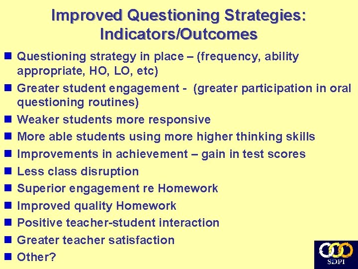 Improved Questioning Strategies: Indicators/Outcomes n Questioning strategy in place – (frequency, ability appropriate, HO,