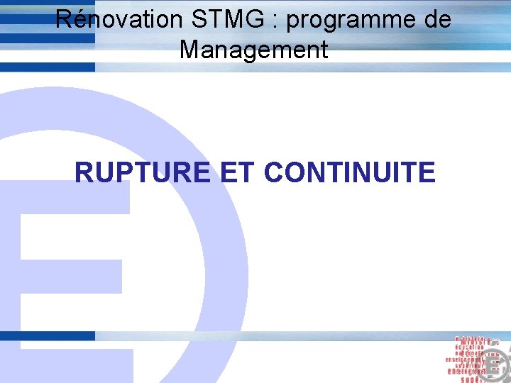 Rénovation STMG : programme de Management E RUPTURE ET CONTINUITE 1 