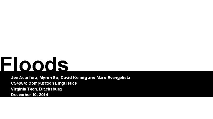 Floods Joe Acanfora, Myron Su, David Keimig and Marc Evangelista CS 4984: Computation Linguistics