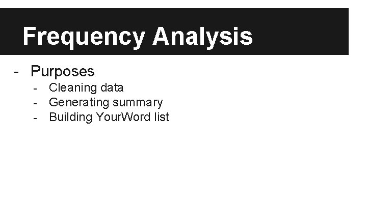 Frequency Analysis - Purposes - Cleaning data Generating summary Building Your. Word list 
