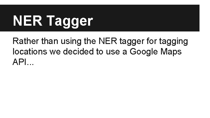 NER Tagger Rather than using the NER tagger for tagging locations we decided to