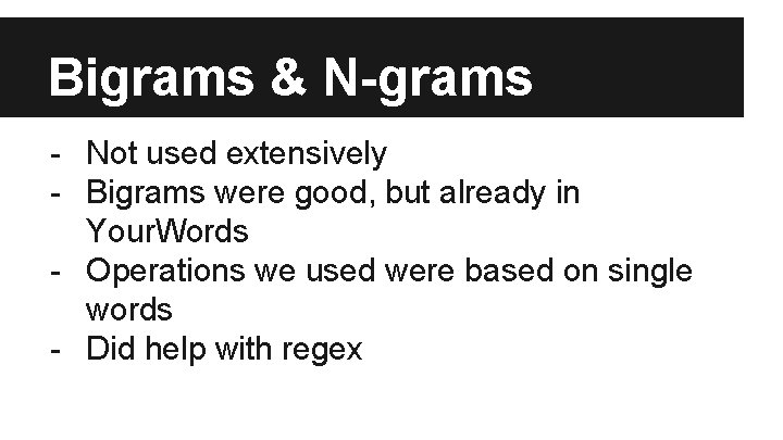 Bigrams & N-grams - Not used extensively - Bigrams were good, but already in