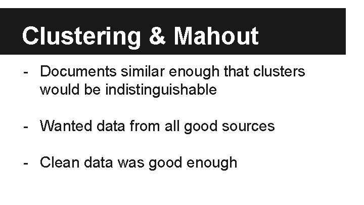 Clustering & Mahout - Documents similar enough that clusters would be indistinguishable - Wanted