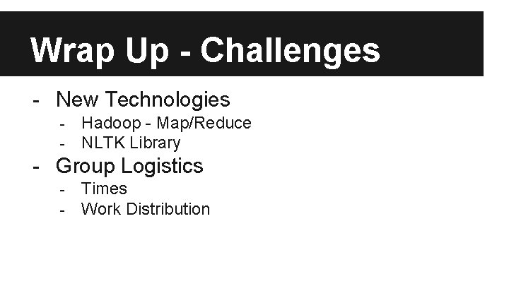 Wrap Up - Challenges - New Technologies - Hadoop - Map/Reduce NLTK Library -