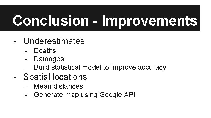 Conclusion - Improvements - Underestimates - Deaths Damages Build statistical model to improve accuracy