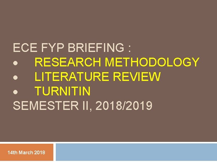ECE FYP BRIEFING : RESEARCH METHODOLOGY LITERATURE REVIEW TURNITIN SEMESTER II, 2018/2019 14 th