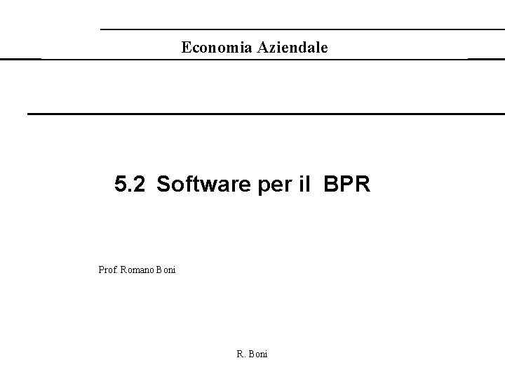 Economia Aziendale 5. 2 Software per il BPR Prof. Romano Boni R. Boni 