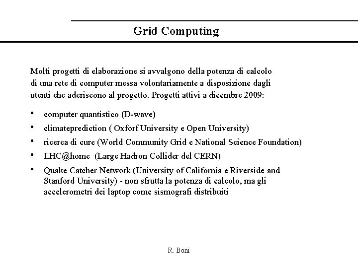 Grid Computing Molti progetti di elaborazione si avvalgono della potenza di calcolo di una