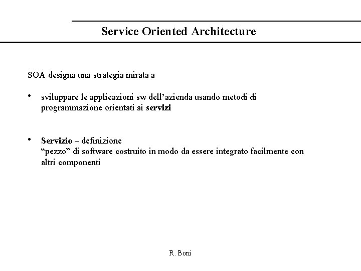 Service Oriented Architecture SOA designa una strategia mirata a • sviluppare le applicazioni sw