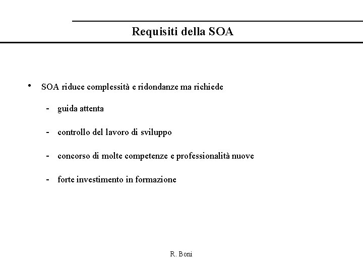 Requisiti della SOA • SOA riduce complessità e ridondanze ma richiede - guida attenta