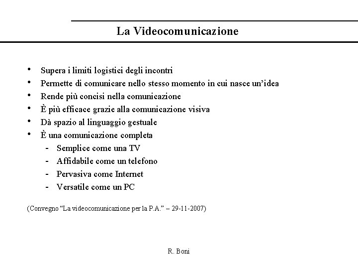 La Videocomunicazione • • • Supera i limiti logistici degli incontri Permette di comunicare