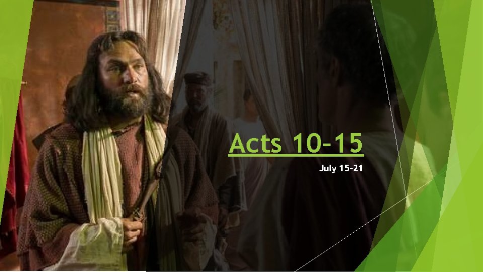 Acts 10– 15 July 15– 21 