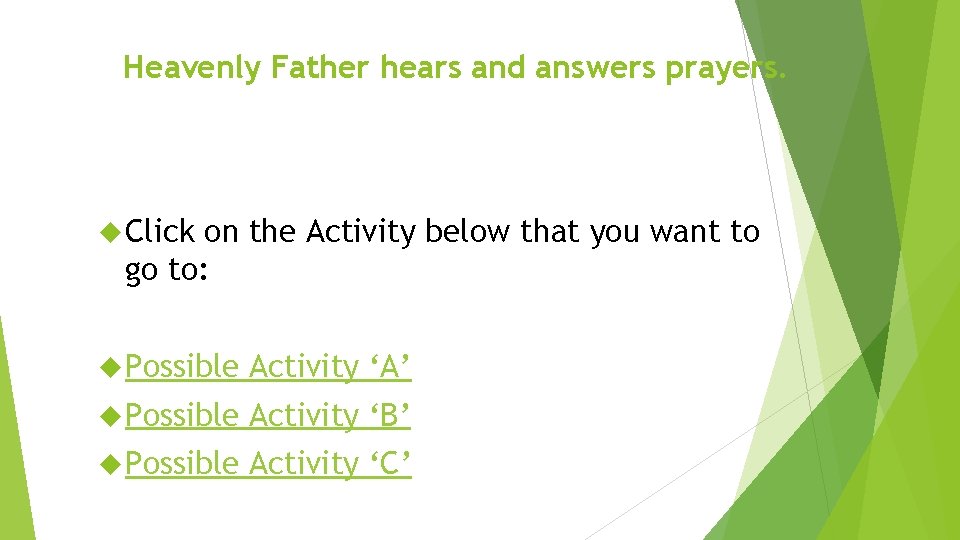 Heavenly Father hears and answers prayers. Click on the Activity below that you want