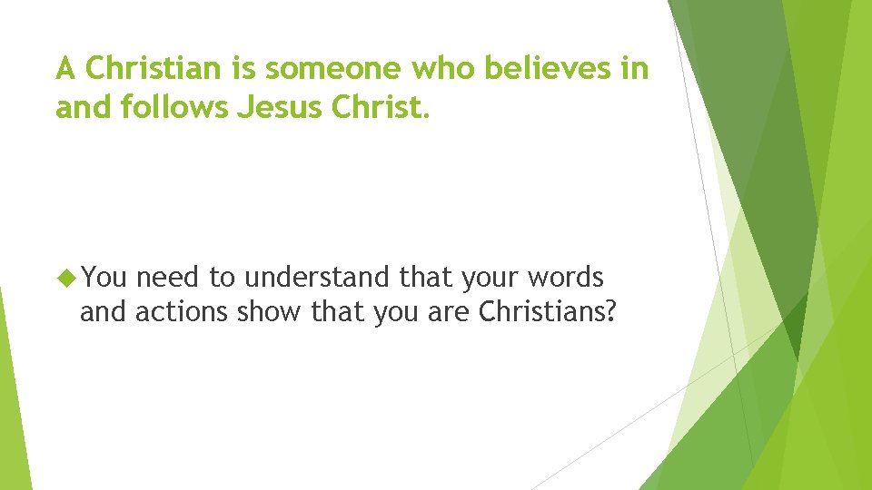 A Christian is someone who believes in and follows Jesus Christ. You need to