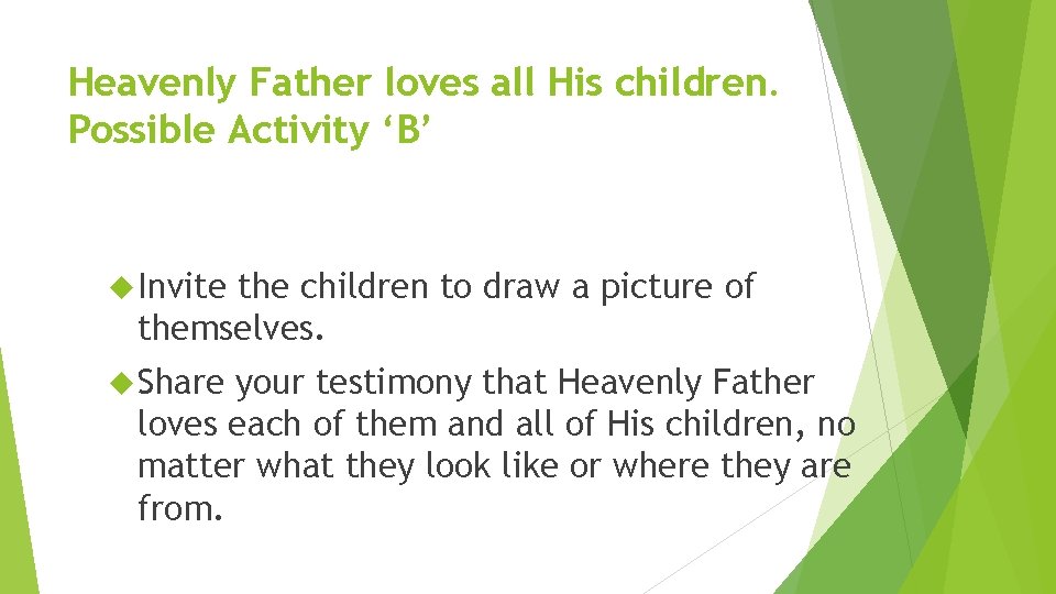Heavenly Father loves all His children. Possible Activity ‘B’ Invite the children to draw