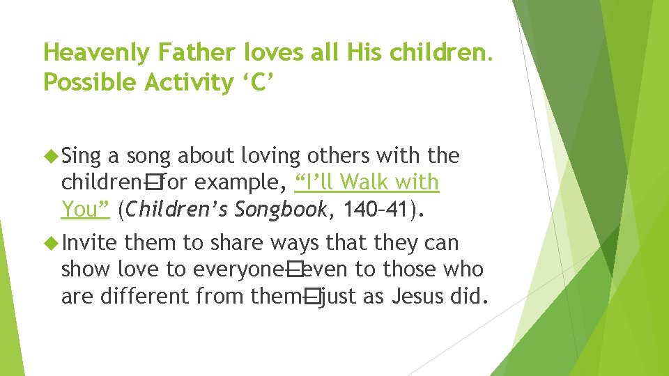 Heavenly Father loves all His children. Possible Activity ‘C’ Sing a song about loving