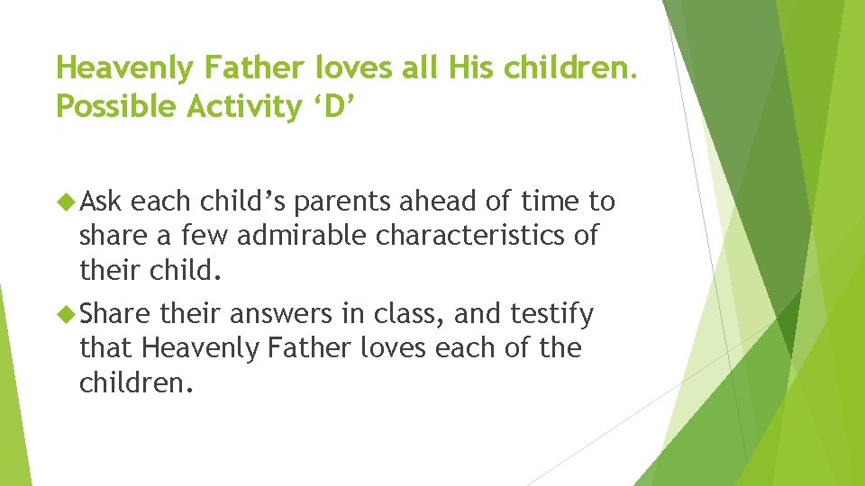 Heavenly Father loves all His children. Possible Activity ‘D’ Ask each child’s parents ahead