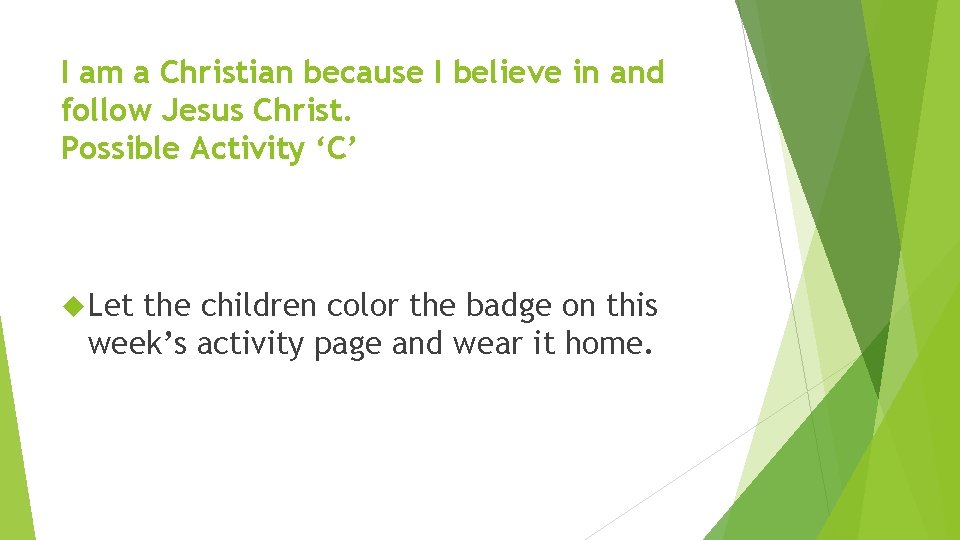 I am a Christian because I believe in and follow Jesus Christ. Possible Activity