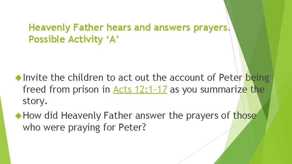 Heavenly Father hears and answers prayers. Possible Activity ‘A’ Invite the children to act