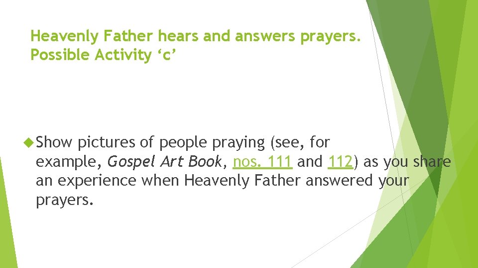 Heavenly Father hears and answers prayers. Possible Activity ‘c’ Show pictures of people praying