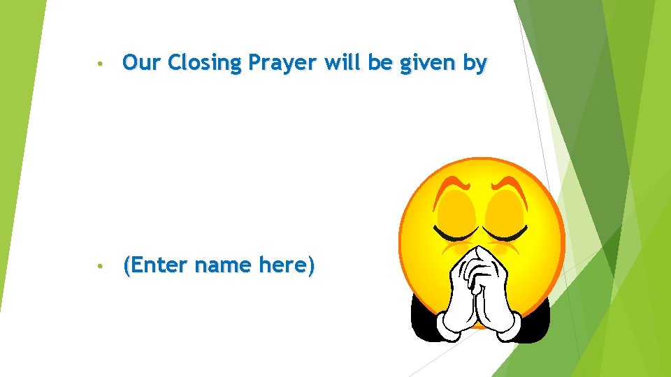  • Our Closing Prayer will be given by • (Enter name here) 