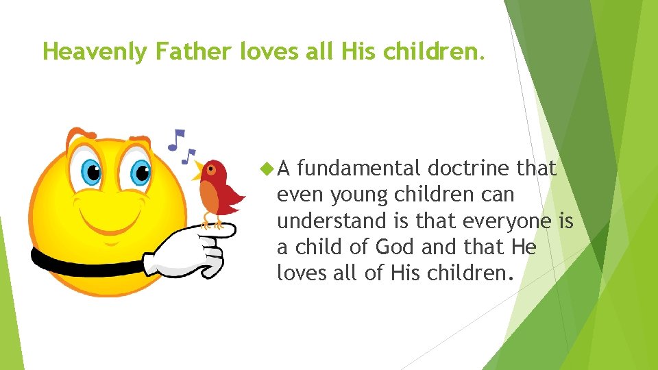 Heavenly Father loves all His children. A fundamental doctrine that even young children can