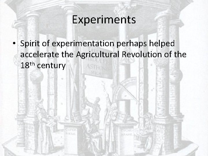 Experiments • Spirit of experimentation perhaps helped accelerate the Agricultural Revolution of the 18